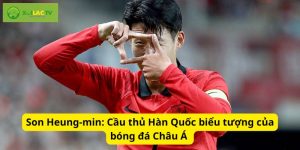 Son Heung-min: Cầu thủ Hàn Quốc biểu tượng của bóng đá Châu Á 