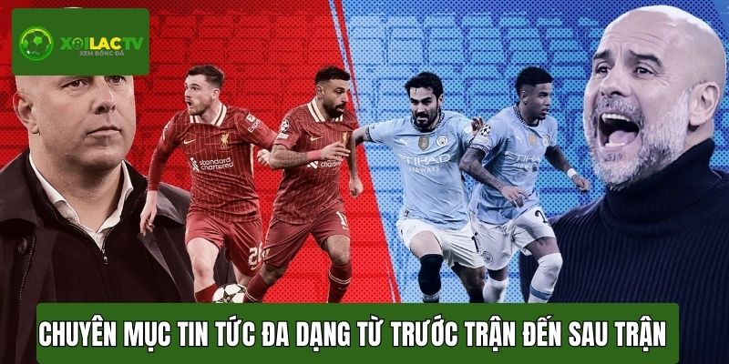 Chuyên mục tin tức đa dạng từ trước trận đến sau trận